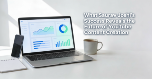 What Saurav Joshi’s Success Reveals About the Future of YouTube Content Creation